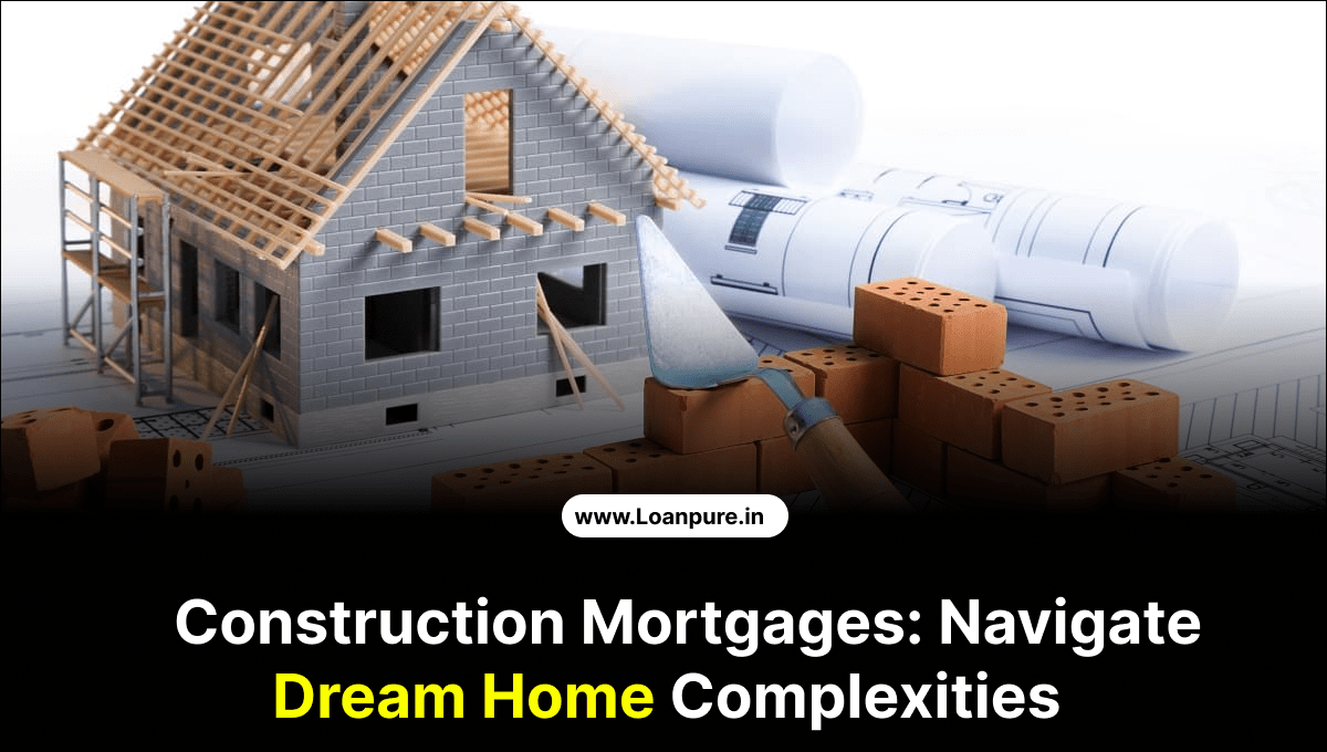 Construction Mortgages: Navigate Dream Home Complexities