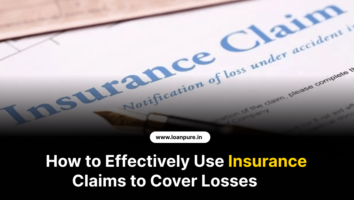How to Effectively Use Insurance Claims to Cover Losses